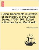 Select Documents Illustrative Of The History Of The United States, 1776-1861. Edited With Notes By W. Macdonald.