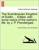 The Scandinavian Kingdom Of Dublin ... Edited, With Some Notice Of The Author's Life, By J. P. Prendergast.