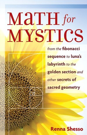 Math for Mystics: From Fibonacci Sequence to Luna's Labyrinth to the Golden Section and Other Secrets of Sacred Geometry