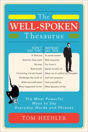 Well-Spoken Thesaurus: The Most Powerful Ways to Say Everyday Words and Phrases