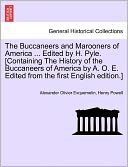The Buccaneers And Marooners Of America ... Edited By H. Pyle. [Containing The History Of The Buccaneers Of America By A. O. E. Edited From The First English Edition.]