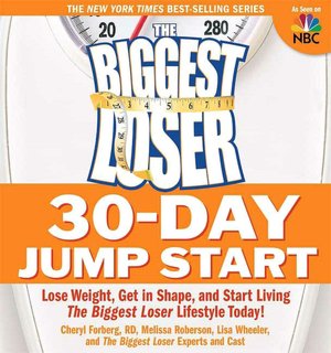 The Biggest Loser 30-Day Jump Start: Lose Weight, Get in Shape, and Start Living the Biggest Loser Lifestyle Today