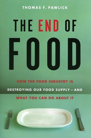 End of Food: How the Food Industry is Destroying Our Food Supply--And What We Can Do About It