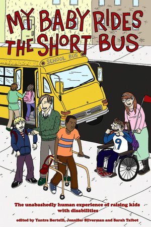 My Baby Rides the Shortbus: The Unabashedly Human Experience of Raising Kids with Disabilities