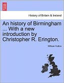 An History Of Birmingham ... With A New Introduction By Christopher R. Erington.