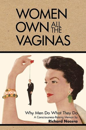 Women Own All the Vaginas Why Men Do What They Do