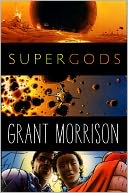 Supergods: What Masked Vigilantes, Miraculous Mutants, and a Sun God from Smallville Can Teach Us about Being Human