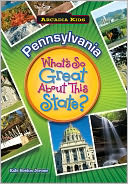 Pennsylvania: What's So Great About This State? (Arcadia Kids Series)