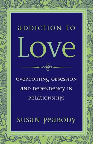Free e pub book downloads Addiction to Love: Overcoming Obsession and Dependency by Susan Peabody 9781587612398