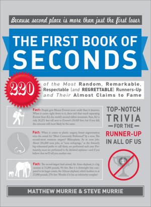 The First Book of Seconds: 220 of the Most Random, Remarkable, Respectable (and Regrettable) Runners-Up and Their Almost Claim to Fame