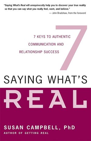 Saying What's Real: Seven Keys to Better Communication and Relationship Success