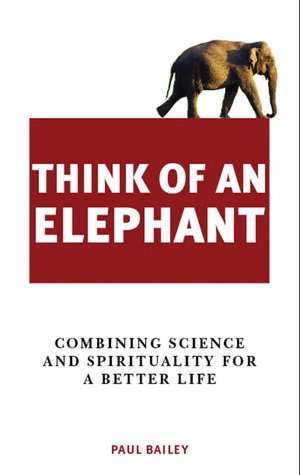Think of an Elephant: Combining Science and Spirituality for a Better Life