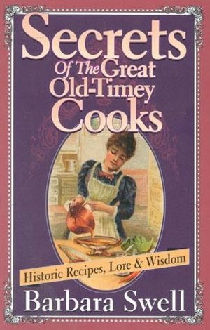 Secrets of the Great Old-Timey Cooks: Historic Recipes, Lore and Wisdom