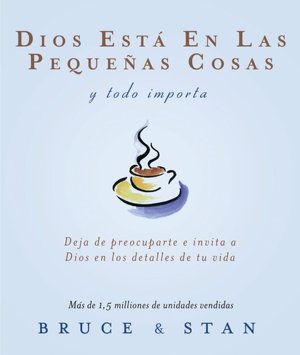 Dios esta en las pequenas cosas; y todo importa: Deja de preocuparte e invita a Dios en los detalles de tu vida