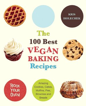 The 100 Best Vegan Baking Recipes: Amazing Cookies, Cakes, Muffins, Pies, Brownies and Breads