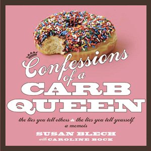 Confessions of a Carb Queen: The Lies You Tell Others and the Lies You Tell Yourself - A Memoir