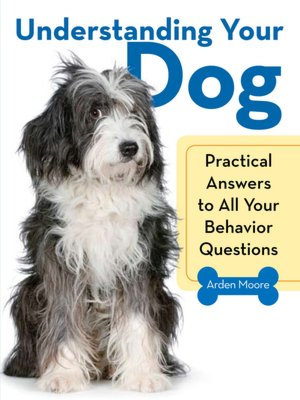 Understanding Your Dog: Practical Answers to All Your Behavior Questions
