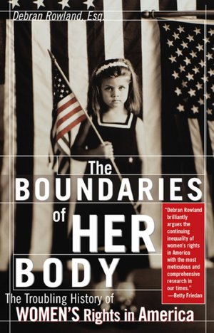 Boundaries of Her Body: The Troubling History of Women's Rights in America