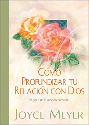 Como Profundizar tu Relacion con Dios: El gozo de la oracion confiada