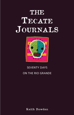 The Tecate Journals: Seventy Days on the Rio Grande