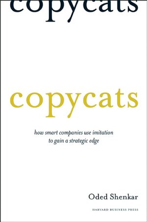 Copycats: How Smart Companies Use Imitation to Gain a Strategic Edge