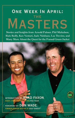 One Week in April: The Masters: A Collection of Stories and Insights from Arnold Palmer, Phil Mickelson, Rick Reilly, Ken Venturi, Jack Nicklaus, Lee Trevino, and Many More About the Quest for the Famed Green Jacket