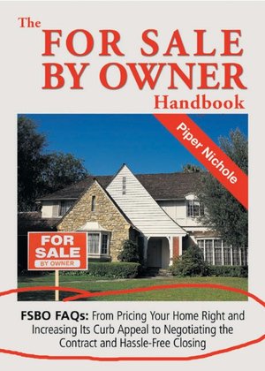 The for Sale by Owner Handbook: FSBO FAQs: from Pricing Your Home Right and Increasing Its Curb Appeal to Negotiating the Contract and Hassle-Free Closing