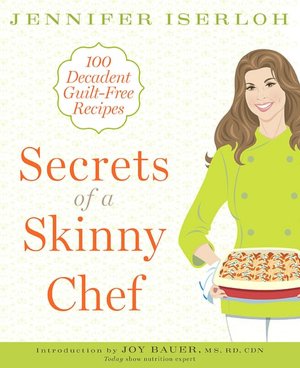 Secrets of a Skinny Chef: 100 Decadent, Guilt-Free Recipes