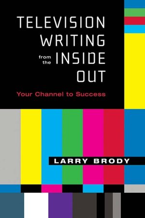 Television Writing from the Inside Out: Your Channel to Success