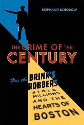 The Crime of the Century: How the Brinks Robbers Stole Millions and the Hearts of Boston