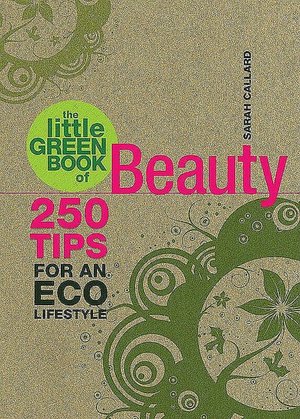 The Little Green Book of Beauty: 250 Tips for an Eco Lifestyle