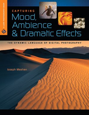 Capturing Mood, Ambience & Dramatic Effects: The Dynamic Language of Digital Photography (Lark Photography Book Series)