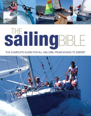 The Sailing Bible: The Complete Guide for All Sailors, from Novice to Expert