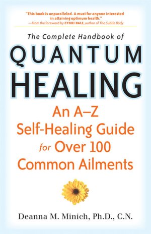 The Complete Handbook of Quantum Healing: An A-Z Self-Healing Guide for Over 100 Common Ailments