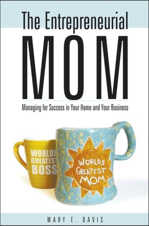 Entrepreneurial Mom: Managing for Success in Your Home and Your Business
