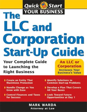 The LLC and Corporation Start-up Guide: Your Complete Guide to Launching the Right Business