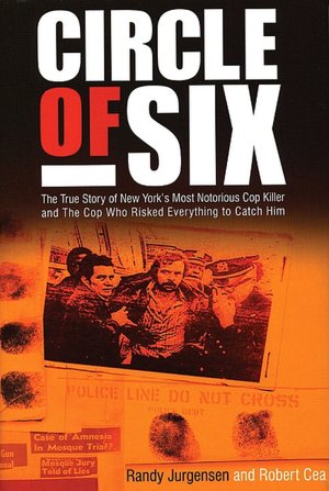 Circle of Six: The True Story of New York's Most Notorious Cop-Killer and The Cop Who Risked Everything to Catch Him