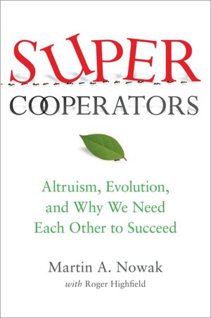 SuperCooperators: Altruism, Evolution, and Why We Need Each Other to Succeed