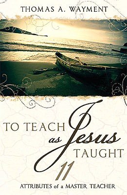 To Teach As Jesus Taught: 11 Attributes of a Master Teacher
