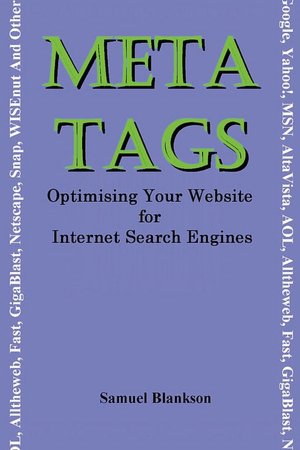 Meta Tags - Optimising Your Website For Internet Search Engines (Google, Yahoo!, Msn, Altavista, Aol, Alltheweb, Fast, Gigablast, Netscape, Snap, Wisenut And Others)