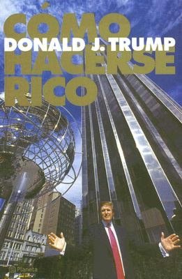 Cómo hacerse rico (Trump: How to Get Rich: Big Deals from the Star of The Apprentice)