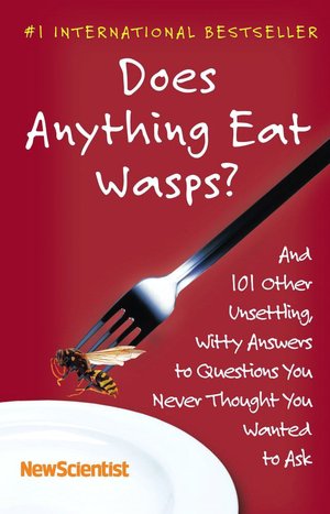 Does Anything Eat Wasps?: And 101 Other Unsettling, Witty Answers to Questions You Never Thought You Wanted to Ask