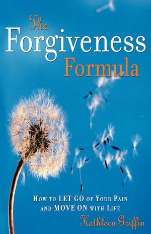 The Forgiveness Formula: How to Let Go of Your Pain and Move On With Life