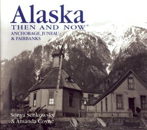 Alaska Then and Now: Anchorage, Juneau, and Fairbanks
