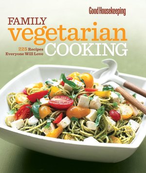 Good Housekeeping Family Vegetarian Cooking: 225 Recipes Everyone Will Love