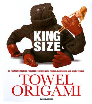 King Size Towel Origami: 50 Fantastic Folding Projects For Your Bath Towels, Beach Towels, Bathrobes and Flannels