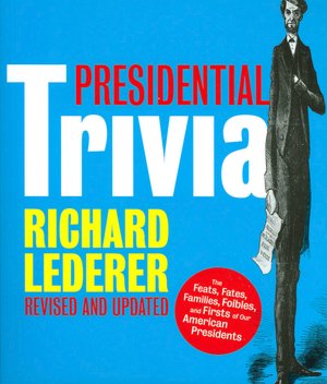 Presidential Trivia Revised and Updated: The Feats, Fates, Families, Foibles, and Firsts of Our American Presidents