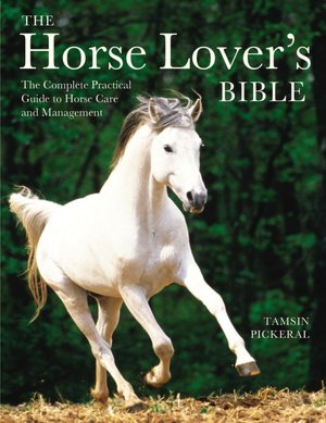 Horse Lover's Bible: The Complete Practical Guide to Horse Care and Management