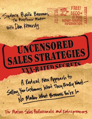 Uncensored Sales Strategies: A Radical New Approach to Selling Your Customers What They Really Want--No Matter What Business You're In