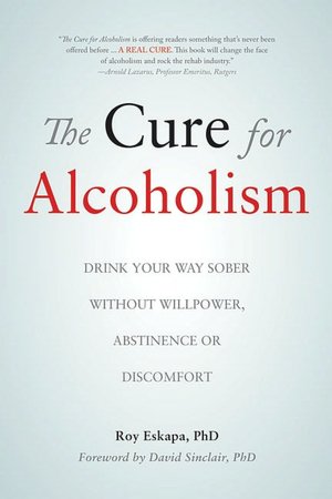 Cure for Alcoholism: Drink Your Way Sober Without Willpower, Abstinence or Discomfort